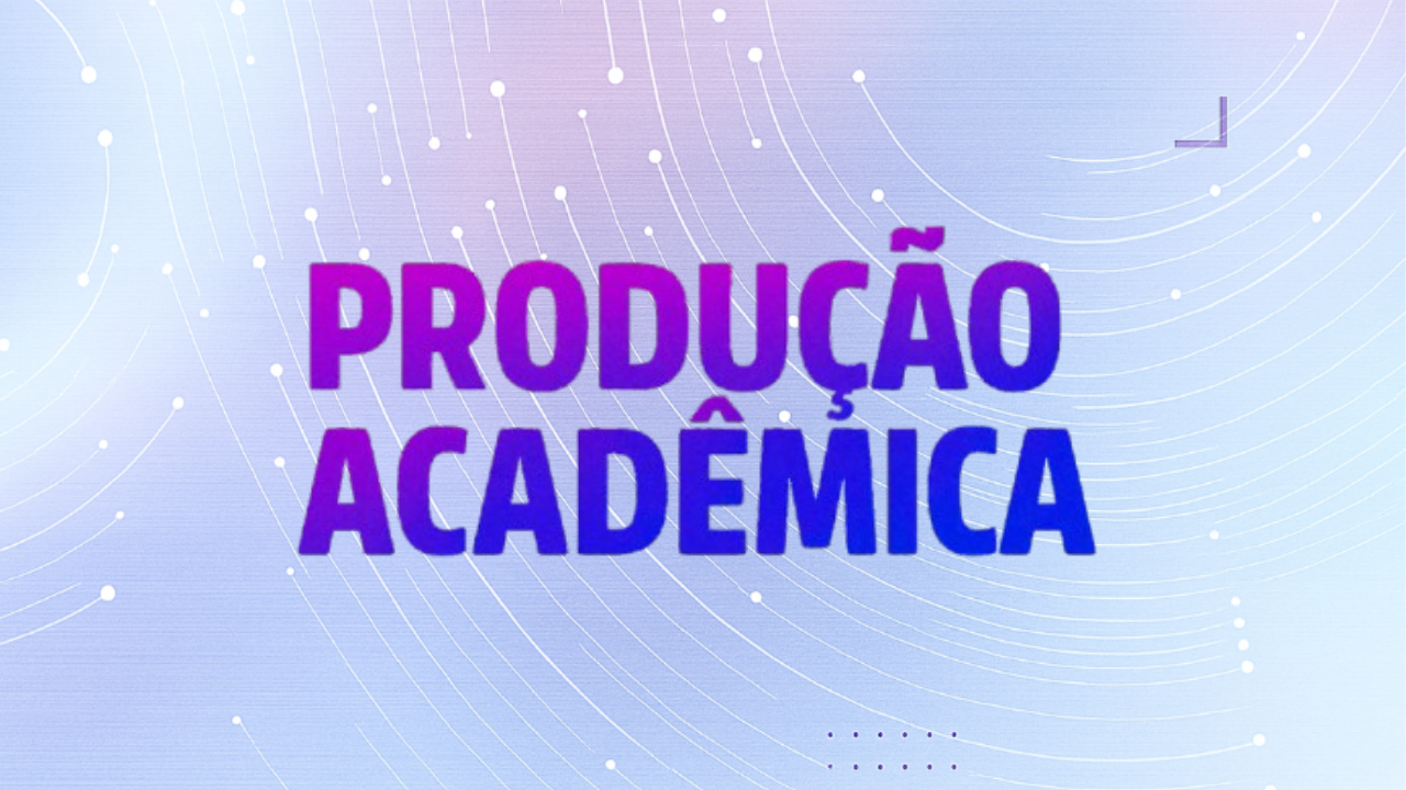 PRODUÇÃO ACADÊMICA